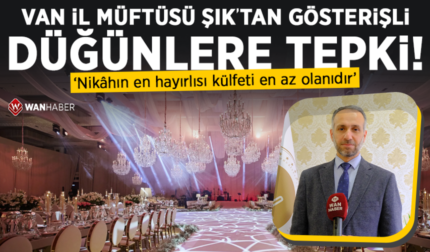 Van İl Müftüsü Şık’tan gösterişli düğünlere tepki!
