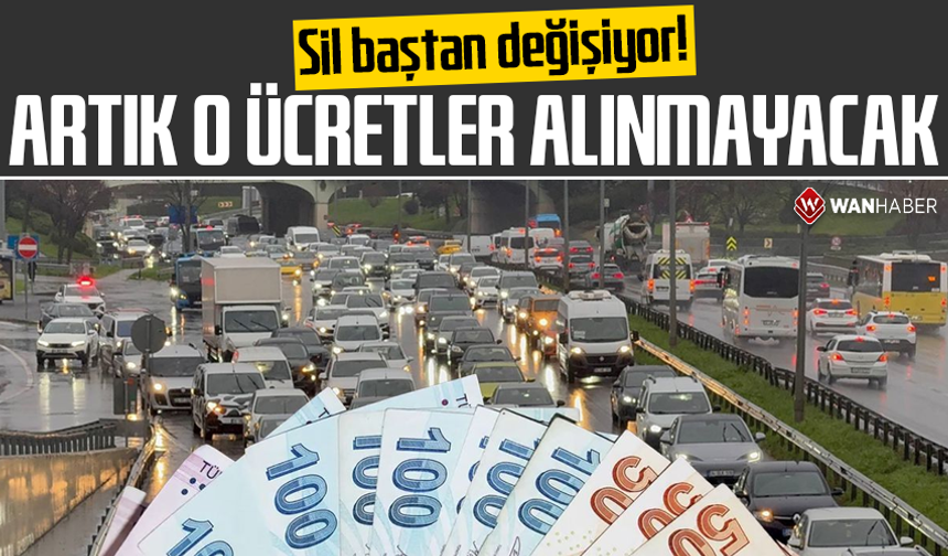 Sil baştan değişiyor! Artık o ücretler alınmayacak