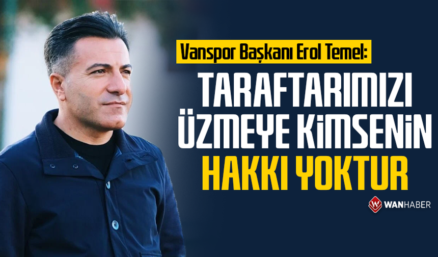 Vanspor Başkanı Erol Temel: Taraftarımızı üzmeye kimsenin hakkı yoktur