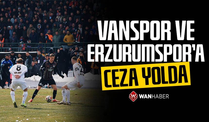 Vanspor ve Erzurumspor’a ceza yolda
