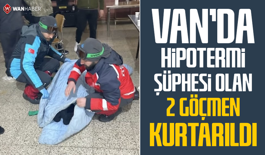 Van'da hipotermi şüphesi olan 2 göçmen kurtarıldı