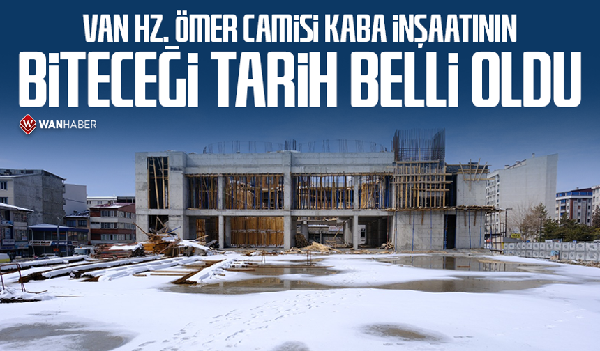 Van Hz. Ömer Camisi kaba inşaatının biteceği tarih belli oldu