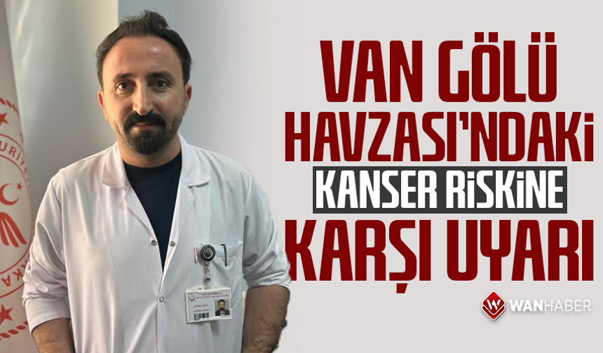 Van Gölü Havzası'ndaki kanser riskine karşı uyarı
