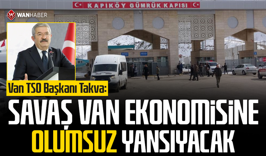 Takva: Savaş Van ekonomisine olumsuz yansıyacak!