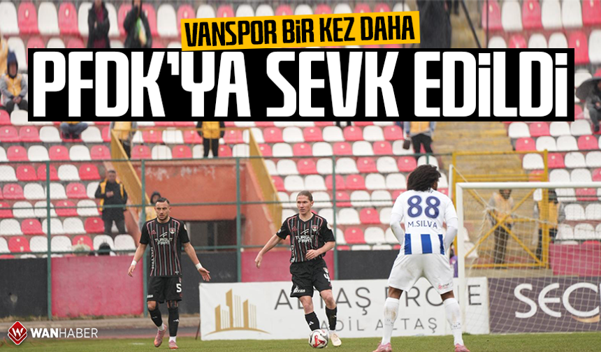 Vanspor bir kez daha PFDK’ya sevk edildi