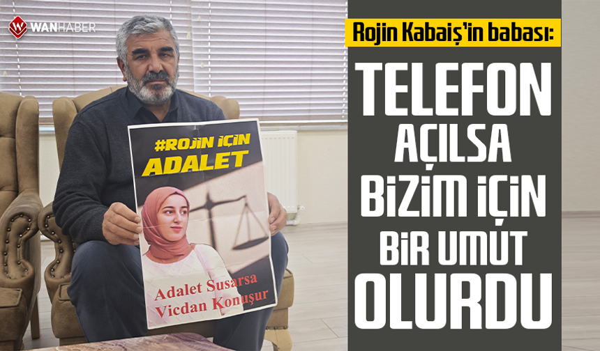 Rojin Kabaiş’in babası: Telefon açılsa bizim için bir umut olurdu