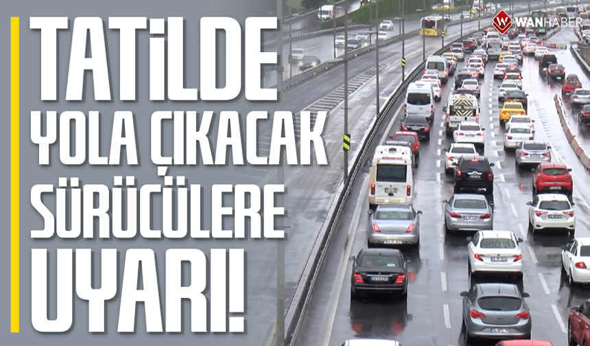 Tatilde yola çıkacak sürücülere!