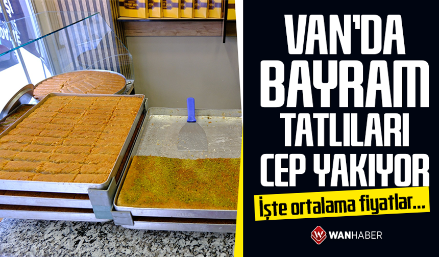 Van’da bayram tatlıları cep yakıyor! İşte ortalama fiyatlar…