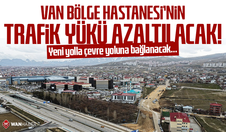 Van Bölge Hastanesi’nin trafik yükü azaltılacak! Yeni yolla çevre yoluna bağlanacak…