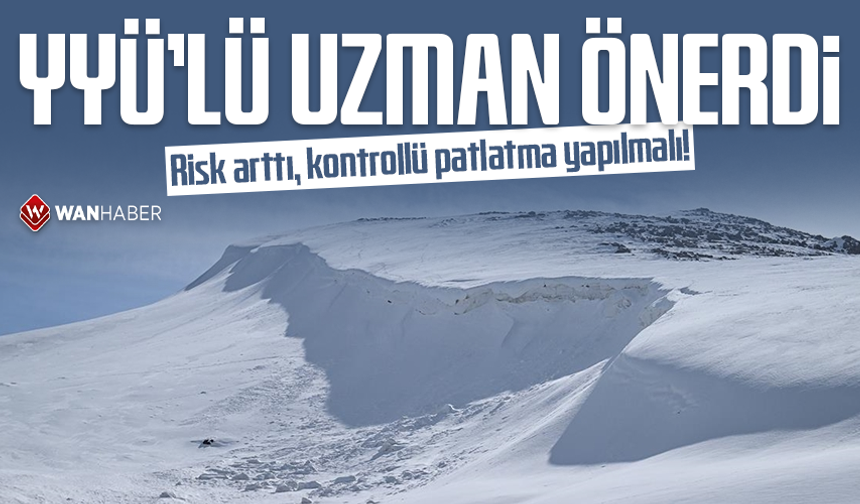 YYÜ'lü uzman önerdi: Risk arttı, kontrollü patlatma yapılmalı!