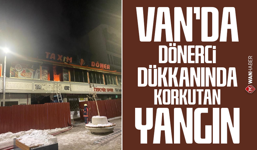 Van'da dönerci dükkanında korkutan yangın