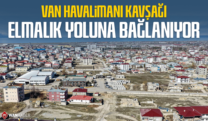 Van Havalimanı kavşağı Elmalık yoluna bağlanıyor