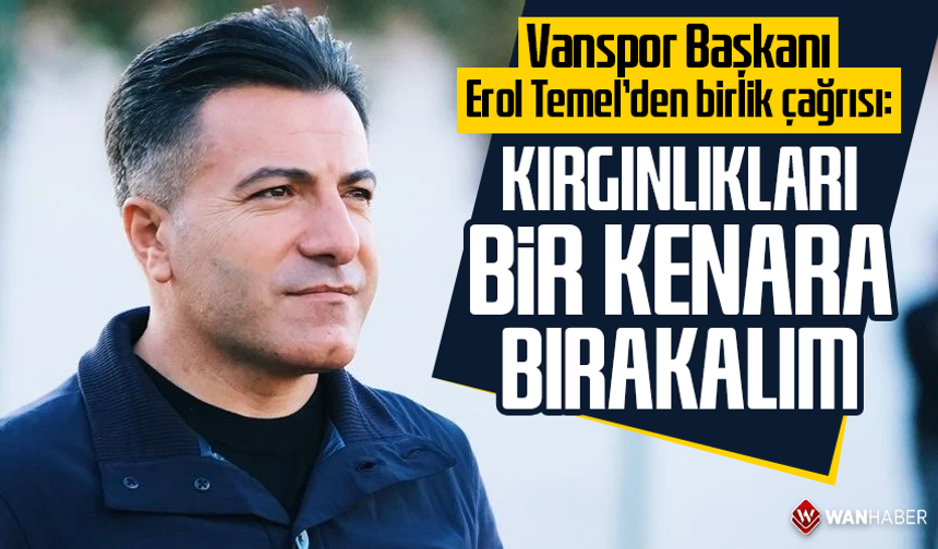 Vanspor Başkanı Erol Temel’den birlik çağrısı: Kırgınlıkları bir kenara bırakalım