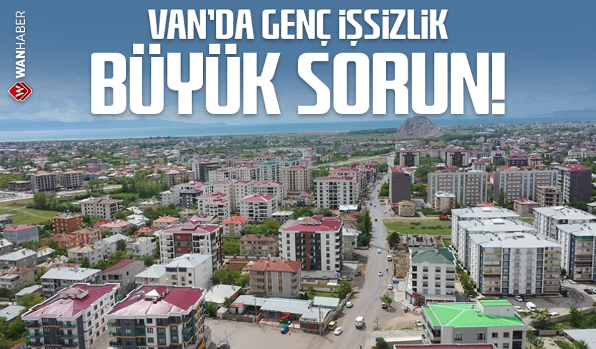 Van’da genç işsizlik büyük sorun!