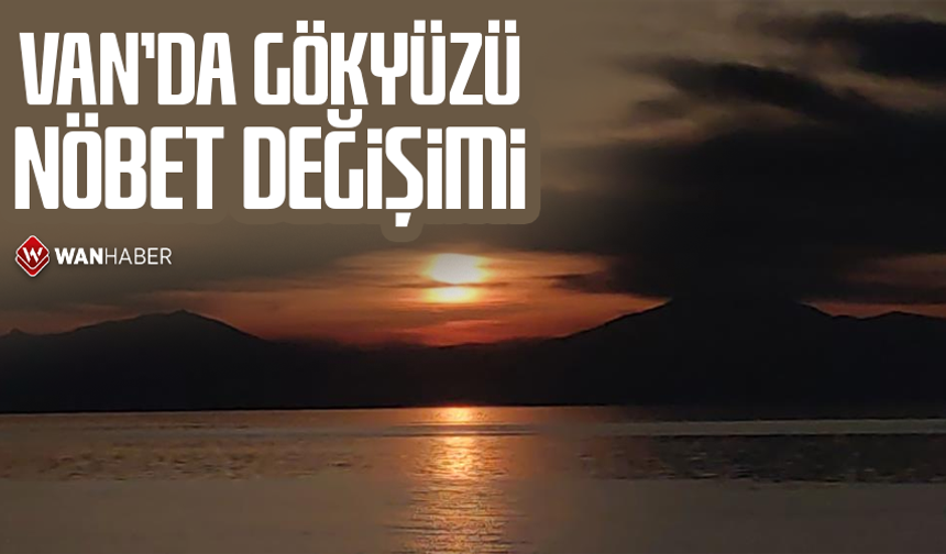 Van'da gökyüzü nöbet değişimi
