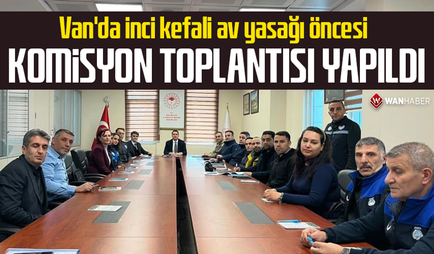 Van'da inci kefali av yasağı öncesi komisyon toplantısı yapıldı