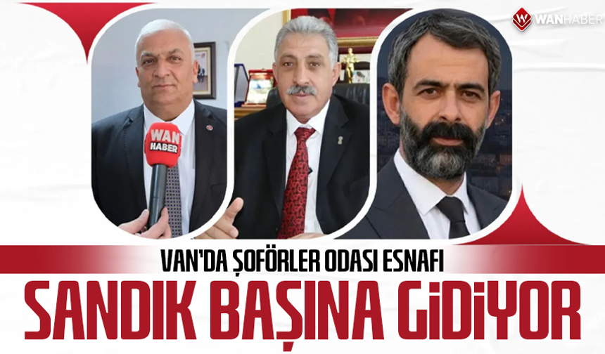 Van’da Şoförler Odası esnafı sandık başına gidiyor