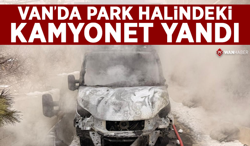 Van'da park halindeki kamyonet yandı