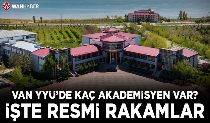 Van YYÜ’de kaç akademisyen var? İşte resmi veriler...