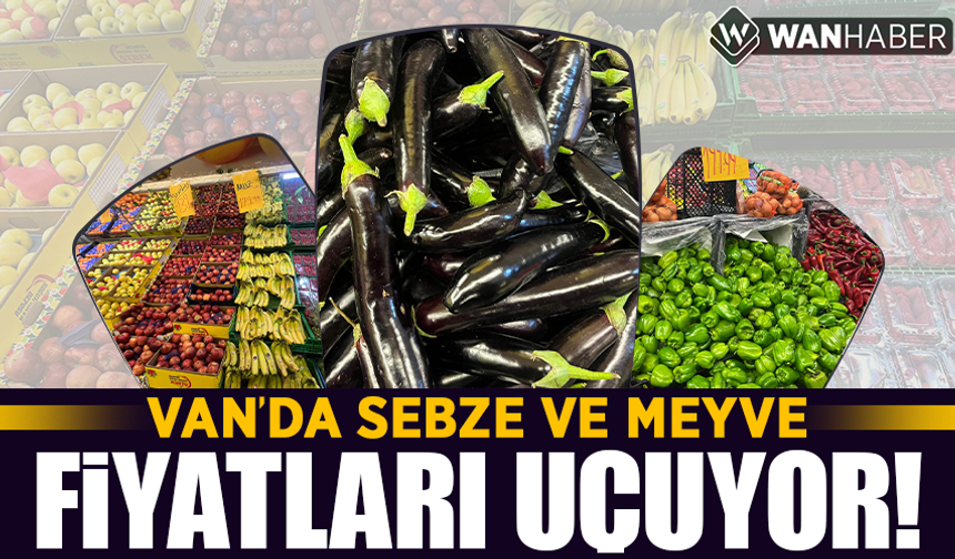 Van’da sebze ve meyve fiyatları uçuyor!