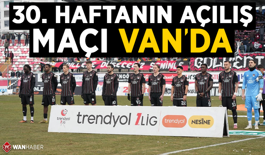 30. haftanın açılış maçı Van’da