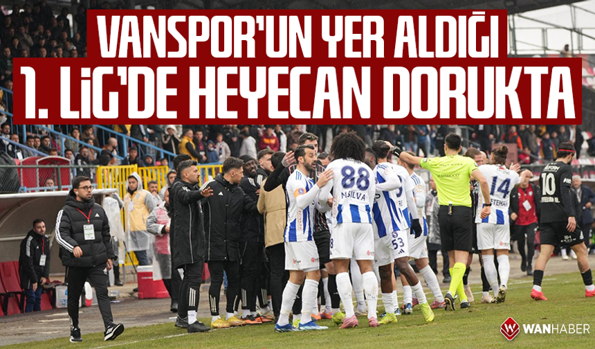Vanspor’un yer aldığı 1. Lig’de heyecan dorukta