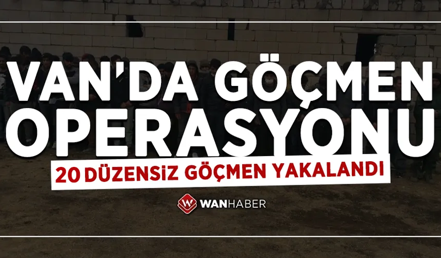 Van'da 20 düzensiz göçmen yakalandı