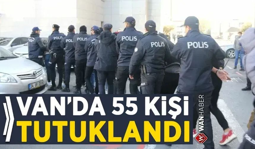 Van'da farklı suçlardan 55 kişi tutuklandı