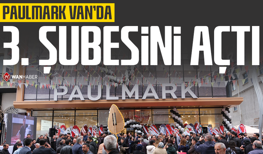 Paulmark Van’da 3. şubesini açtı