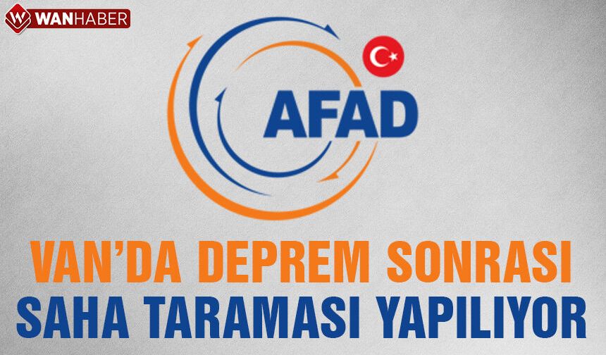 AFAD'tan deprem sonrası ilk açıklama: Van'da saha taraması yapılıyor!