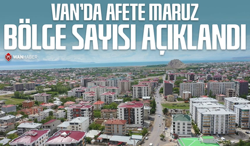Van’da afete maruz bölge sayısı açıklandı