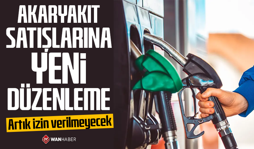 Akaryakıt satışlarına yeni düzenleme!