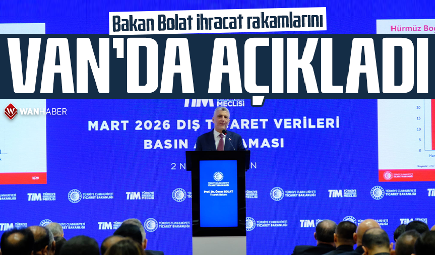 Bakan Bolat ihracat rakamlarını Van’da açıkladı