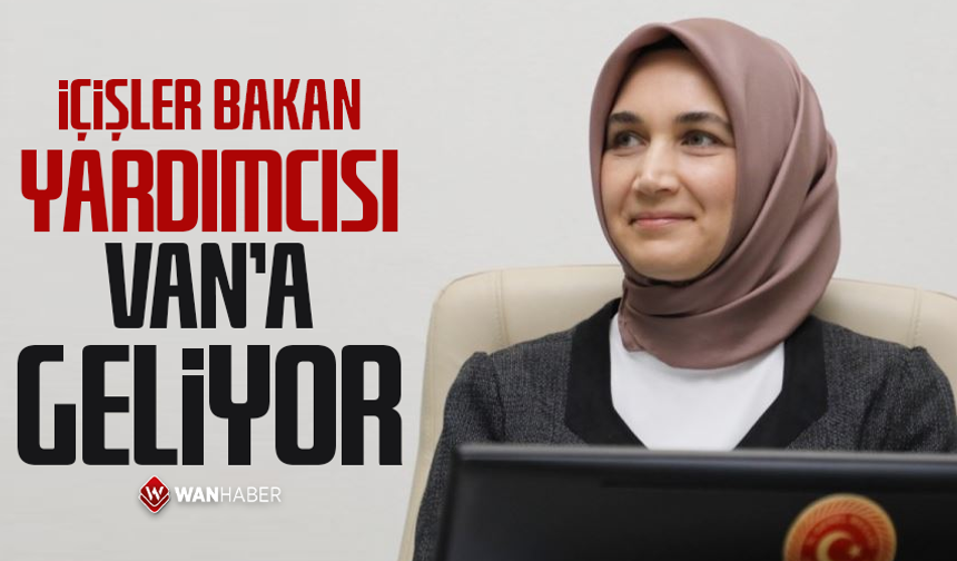 İçişleri Bakan Yardımcısı Van’a geliyor
