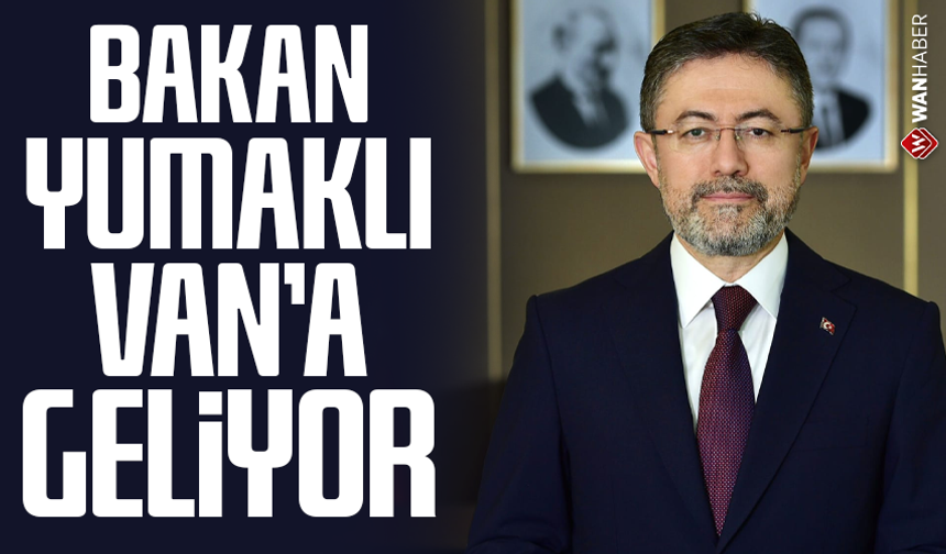 Bakan İbrahim Yumaklı Van’a geliyor