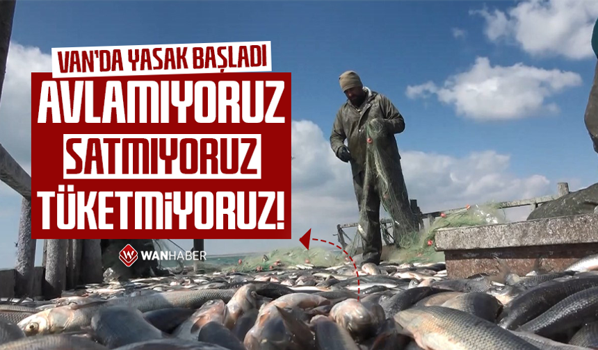 Van’da yasak başladı: Avlamıyoruz, satmıyoruz, tüketmiyoruz!