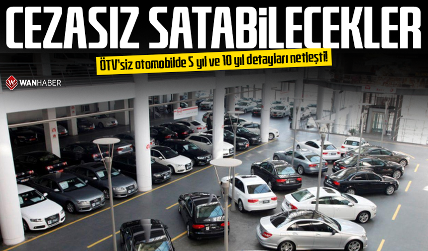 ÖTV’siz otomobilde 5 yıl ve 10 yıl detayları netleşti! Cezasız satabilecekler