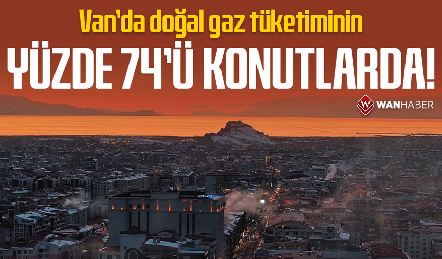 Van’da doğal gaz tüketiminin yüzde 74’ü konutlarda!