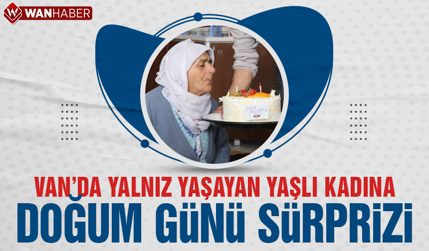 Van'da Yalnız Yaşayan Yaşlı Kadına Doğum Günü Sürprizi