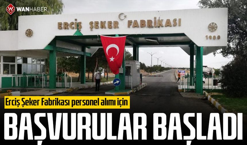 Erciş Şeker Fabrikası personel alımı için başvurular başladı