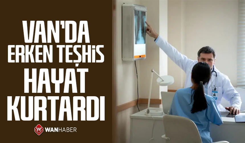 Van’da erken teşhis hayat kurtardı