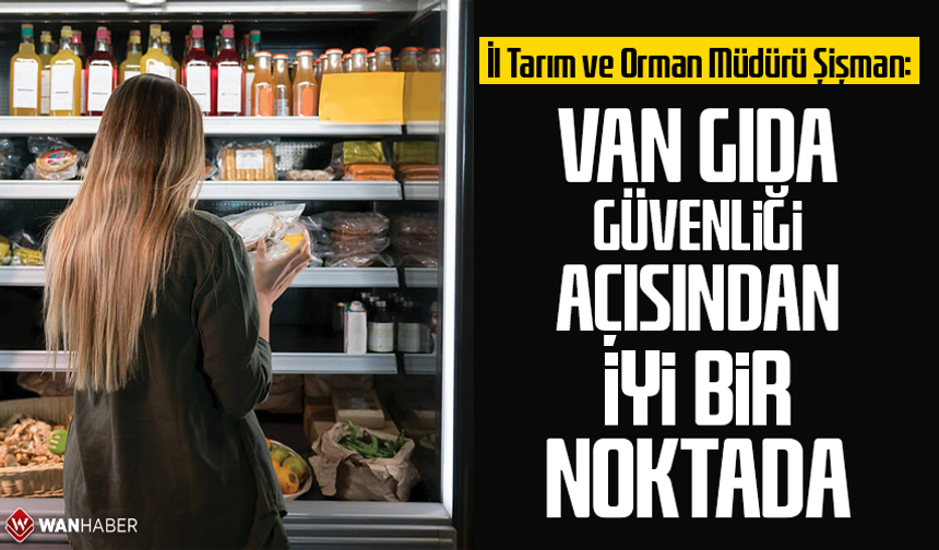 Şişman: “Van gıda güvenliği açısından iyi bir noktada”