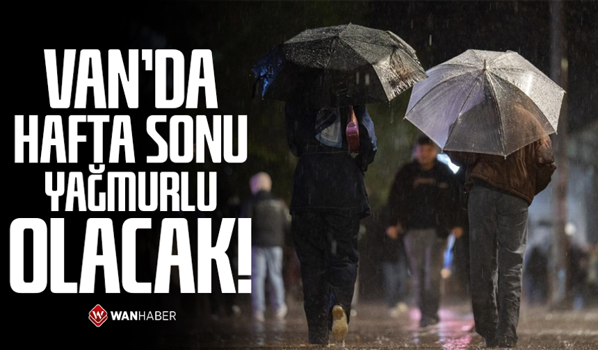 Van’da hafta sonu yağmurlu olacak!