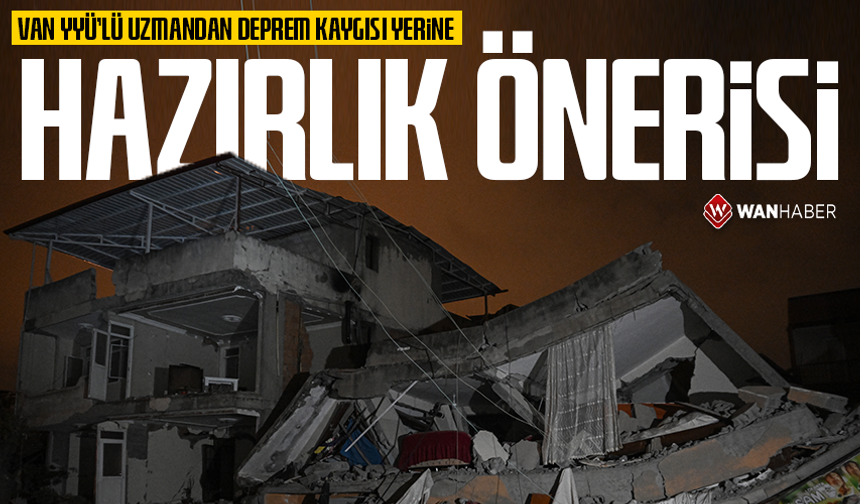 Van YYÜ’lü uzmandan açıklama: Kaygı yerine hazırlık süreçlerine odaklanılmalı!
