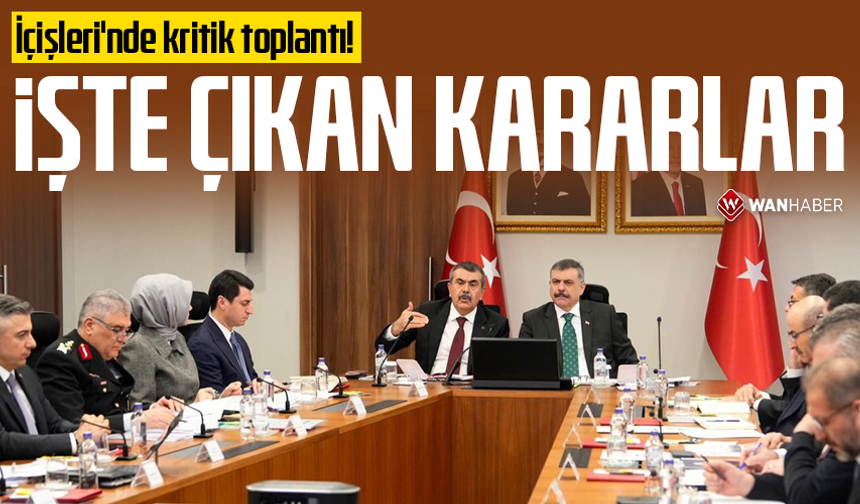İçişleri'nde kritik toplantı! İşte çıkan kararlar...