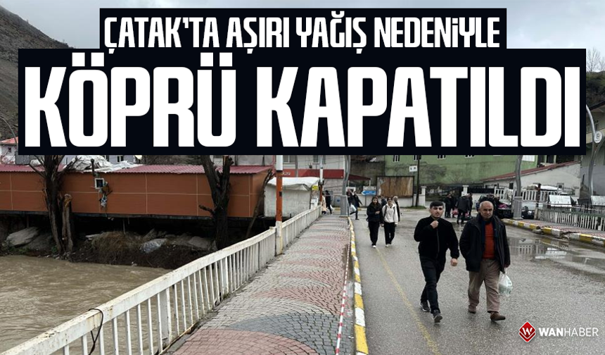 Çatak'ta aşırı yağış nedeniyle köprü kapatıldı
