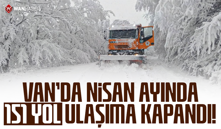 Van’da Nisan ayında 151 yol ulaşıma kapandı