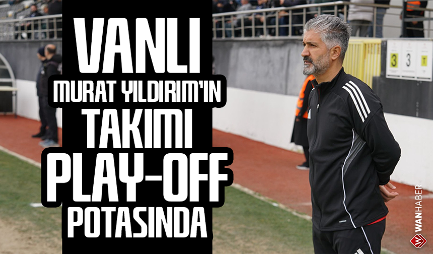 Vanlı Murat Yıldırım’ın takımı play-off potasında