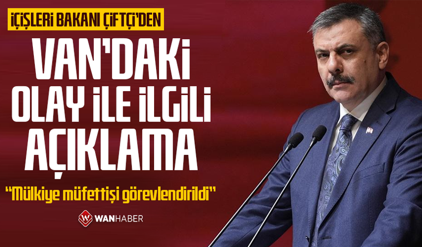 İçişleri Bakanı Çiftçi’den Van’daki olay ile ilgili açıklama: Mülkiye müfettişi görevlendirildi