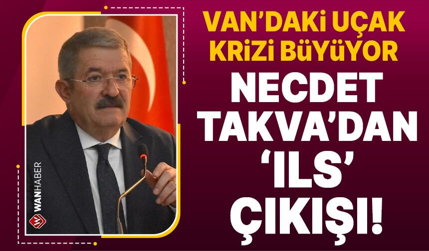 Van'da uçak krizi büyüyor: Necdet Takva'dan 'ILS' çıkışı!